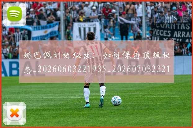 姆巴佩训练秘诀:如何保持顶级状态_20260603221935_20260703232159_20260720190638