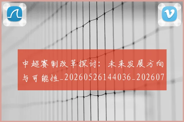 中超赛制改革探讨：未来发展方向与可能性_20260526144036_20260703205341
