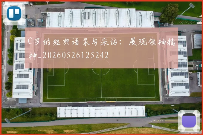 C罗的经典语录与采访:展现领袖精神_20260526125242