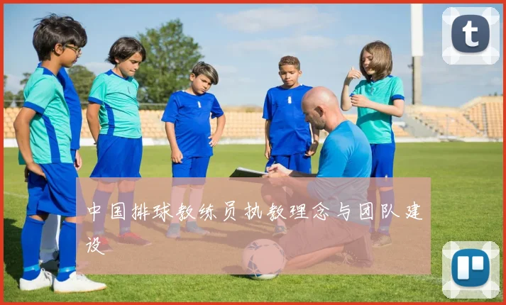 中国排球教练员执教理念与团队建设