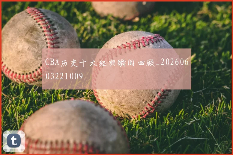 CBA历史十大经典瞬间回顾_20260603221009