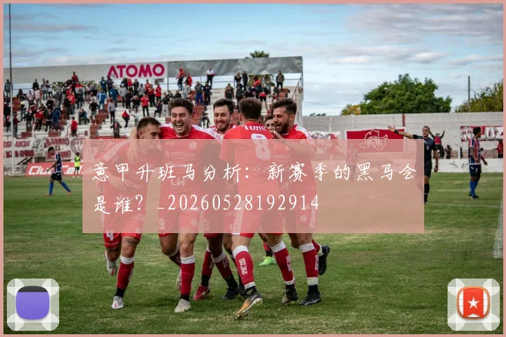 意甲升班马分析：新赛季的黑马会是谁？_20260528192914