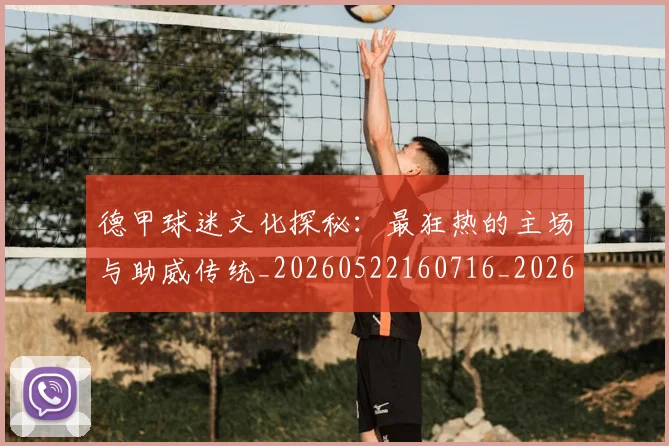 德甲球迷文化探秘：最狂热的主场与助威传统_20260522160716_20260722161859