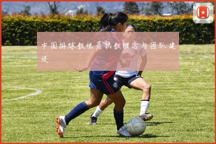 中国排球教练员执教理念与团队建设
