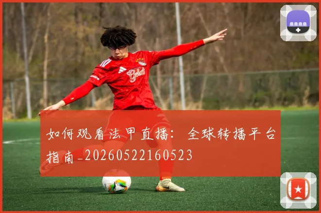 如何观看法甲直播:全球转播平台指南_20260522160523